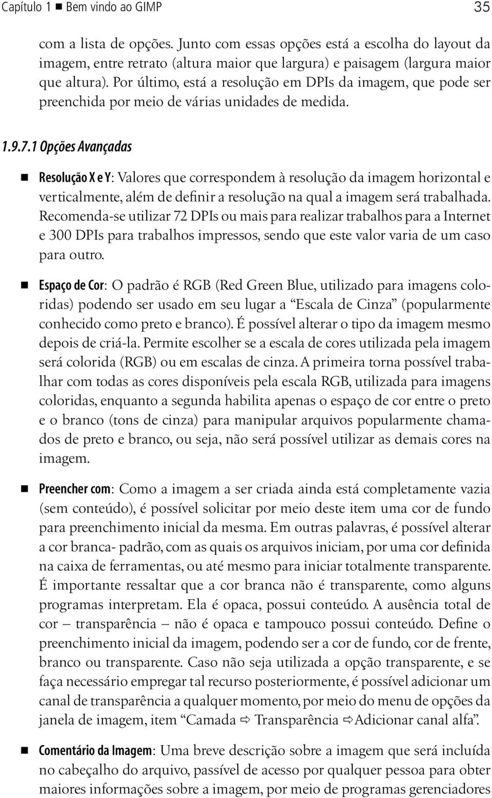 1 Opções Avançadas Resolução X e Y: Valores que correspondem à resolução da imagem horizontal e verticalmente, além de definir a resolução na qual a imagem será trabalhada.