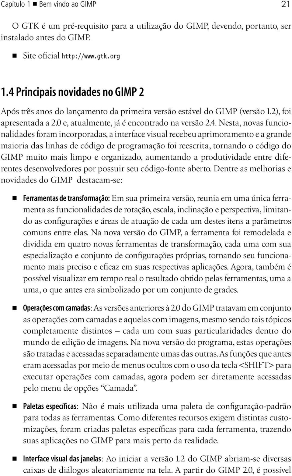 funcionalidades foram incorporadas, a interface visual recebeu aprimoramento e a grande maioria das linhas de código de programação foi reescrita, tornando o código do GIMP muito mais limpo e