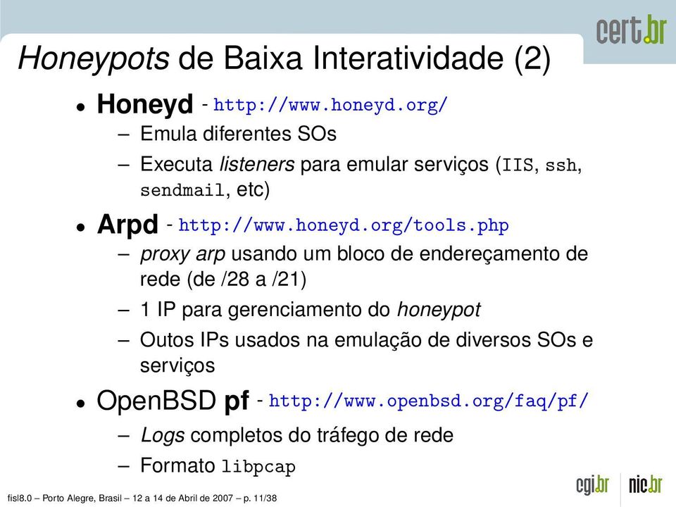 php proxy arp usando um bloco de endereçamento de rede (de /28 a /21) 1 IP para gerenciamento do honeypot Outos IPs usados na