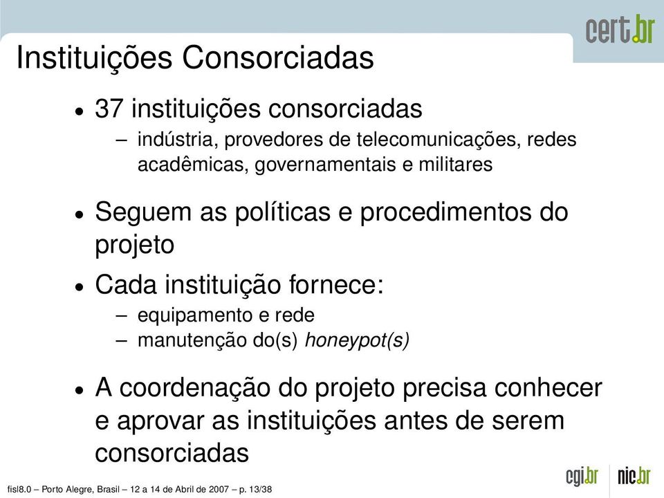 fornece: equipamento e rede manutenção do(s) honeypot(s) A coordenação do projeto precisa conhecer e