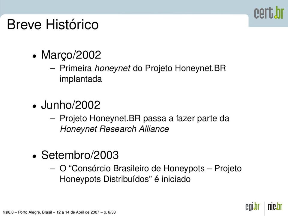 BR passa a fazer parte da Honeynet Research Alliance Setembro/2003 O Consórcio