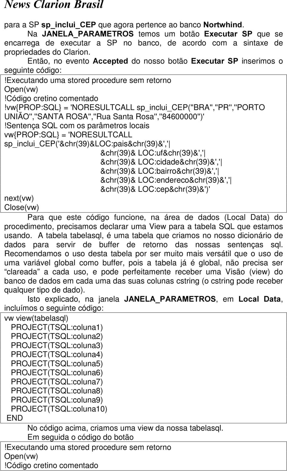 Então, no evento $FFHSWHG do nosso botão [HFXWDU 63 inserimos o seguinte código:!executando uma stored procedure sem retorno Openvw!Código cretino comentado!