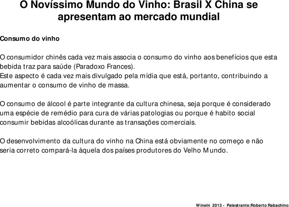 O consumo de álcool é parte integrante da cultura chinesa, seja porque é considerado uma espécie de remédio para cura de várias patologias ou porque é habito