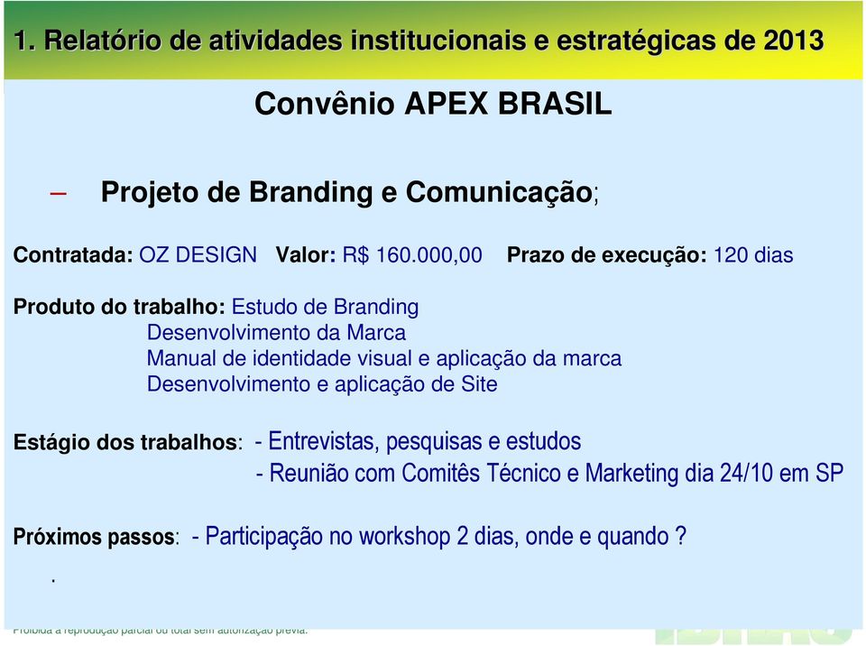 000,00 Prazo de execução: 120 dias Produto do trabalho: Estudo de Branding Desenvolvimento da Marca Manual de identidade