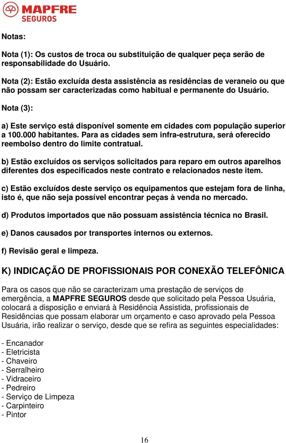 Nota (3): a) Este serviço está disponível somente em cidades com população superior a 100.000 habitantes. Para as cidades sem infra-estrutura, será oferecido reembolso dentro do limite contratual.