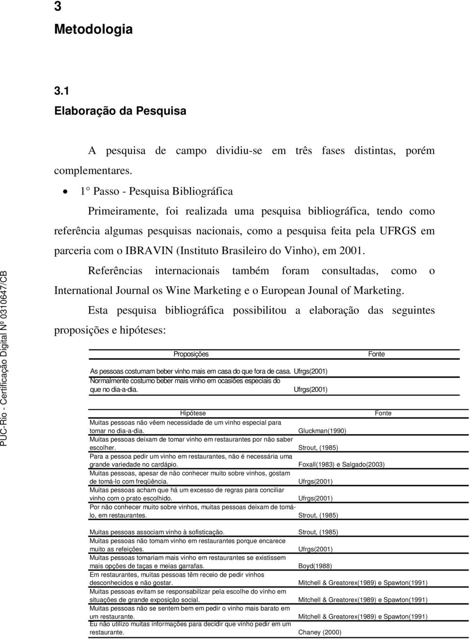 (Instituto Brasileiro do Vinho), em 2001. Referências internacionais também foram consultadas, como o International Journal os Wine Marketing e o European Jounal of Marketing.