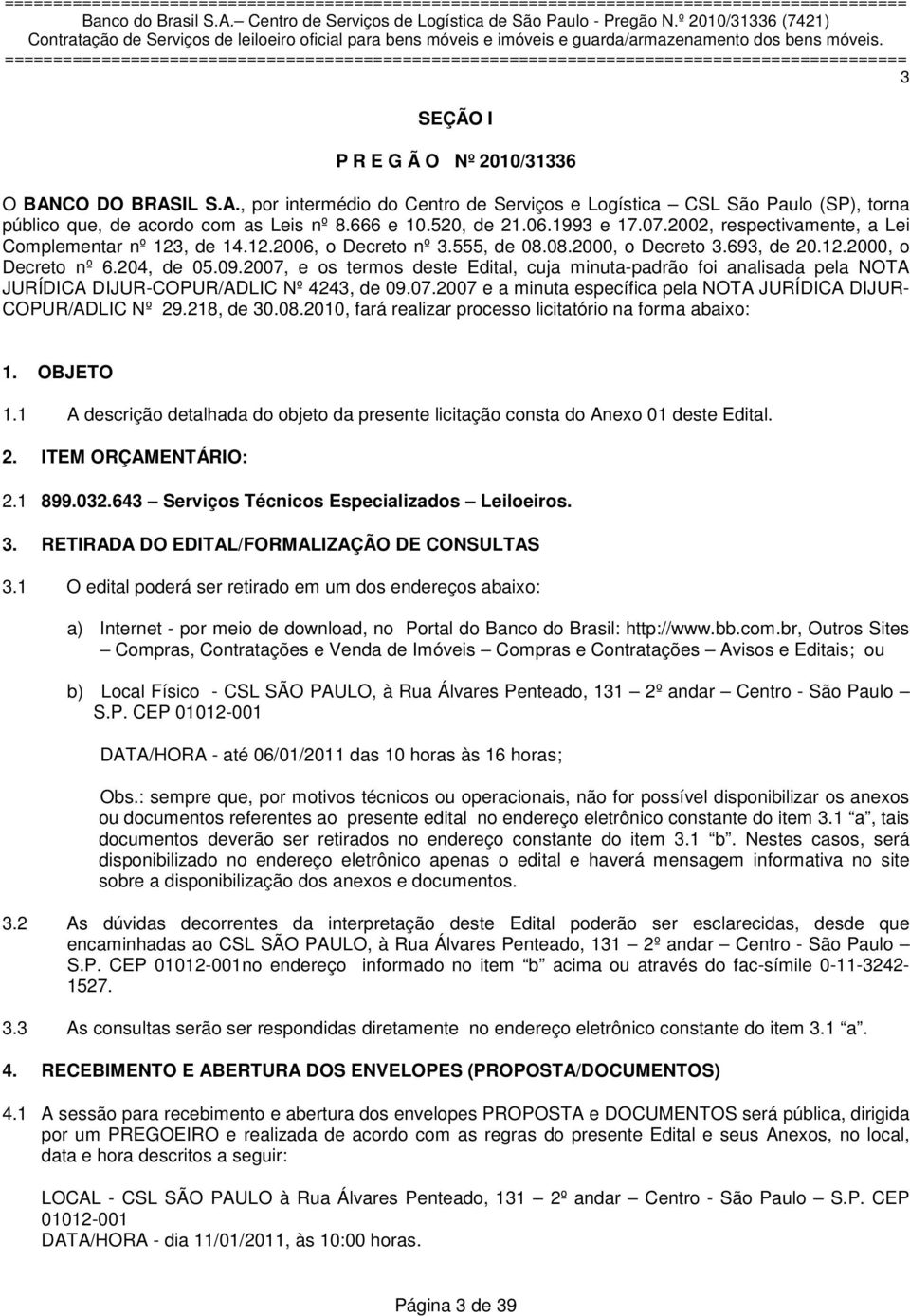 2007, e os termos deste Edital, cuja minuta-padrão foi analisada pela NOTA JURÍDICA DIJUR-COPUR/ADLIC Nº 4243, de 09.07.2007 e a minuta específica pela NOTA JURÍDICA DIJUR- COPUR/ADLIC Nº 29.