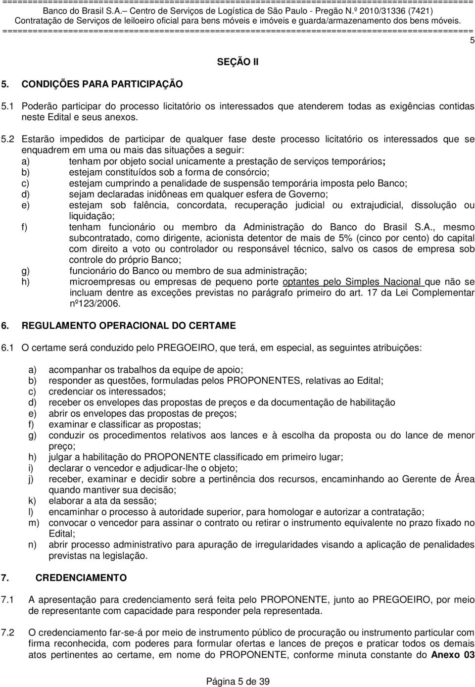 temporários; b) estejam constituídos sob a forma de consórcio; c) estejam cumprindo a penalidade de suspensão temporária imposta pelo Banco; d) sejam declaradas inidôneas em qualquer esfera de