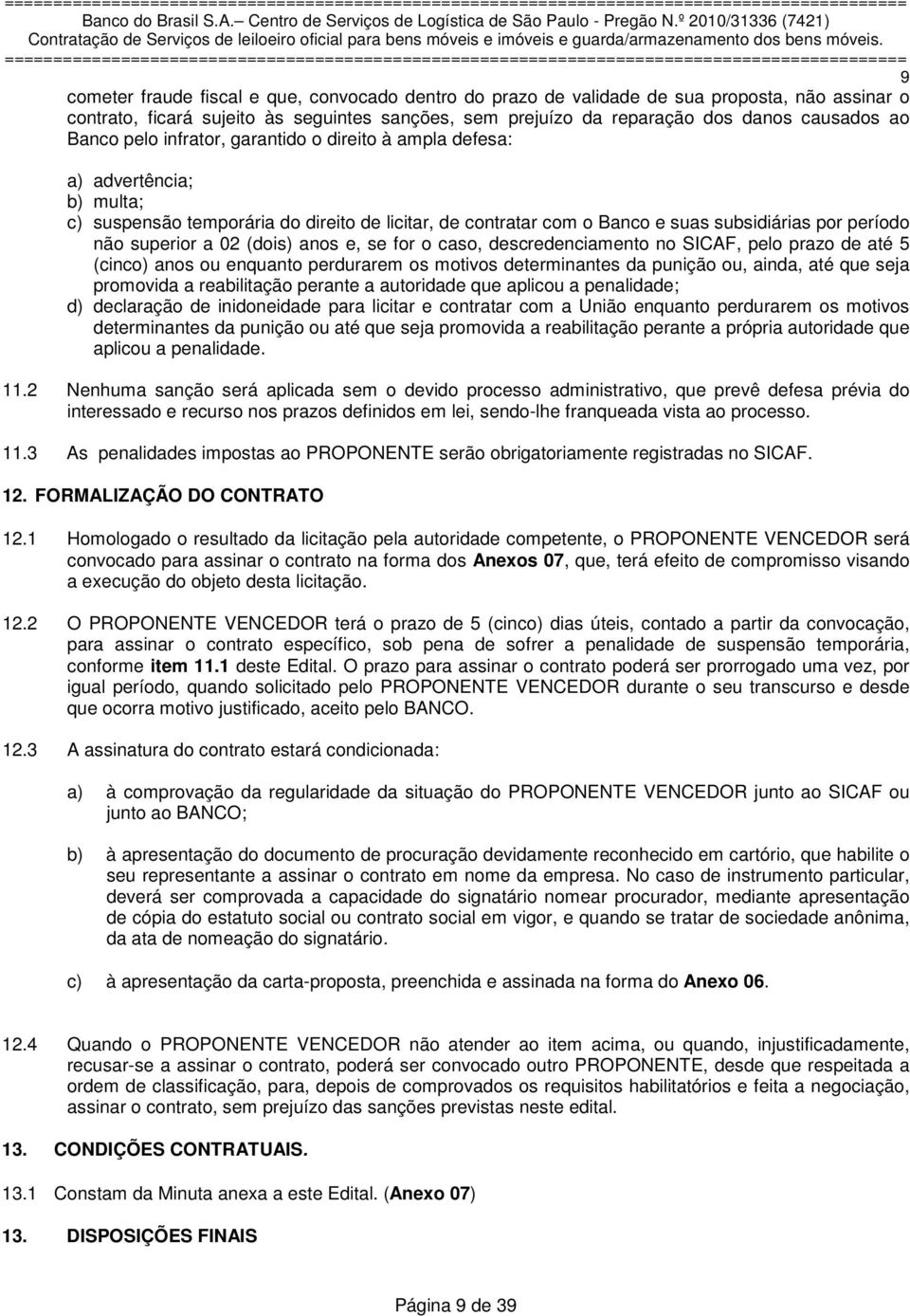 a 02 (dois) anos e, se for o caso, descredenciamento no SICAF, pelo prazo de até 5 (cinco) anos ou enquanto perdurarem os motivos determinantes da punição ou, ainda, até que seja promovida a