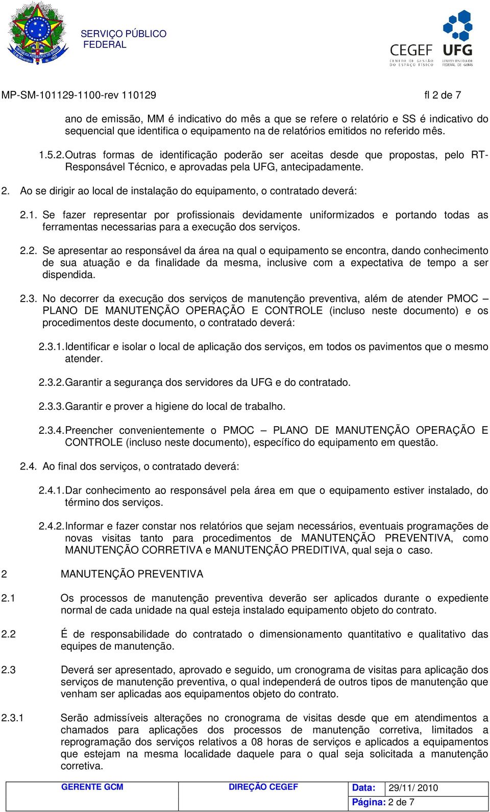 Ao se dirigir ao local de instalação do equipamento, o contratado deverá: 2.1.