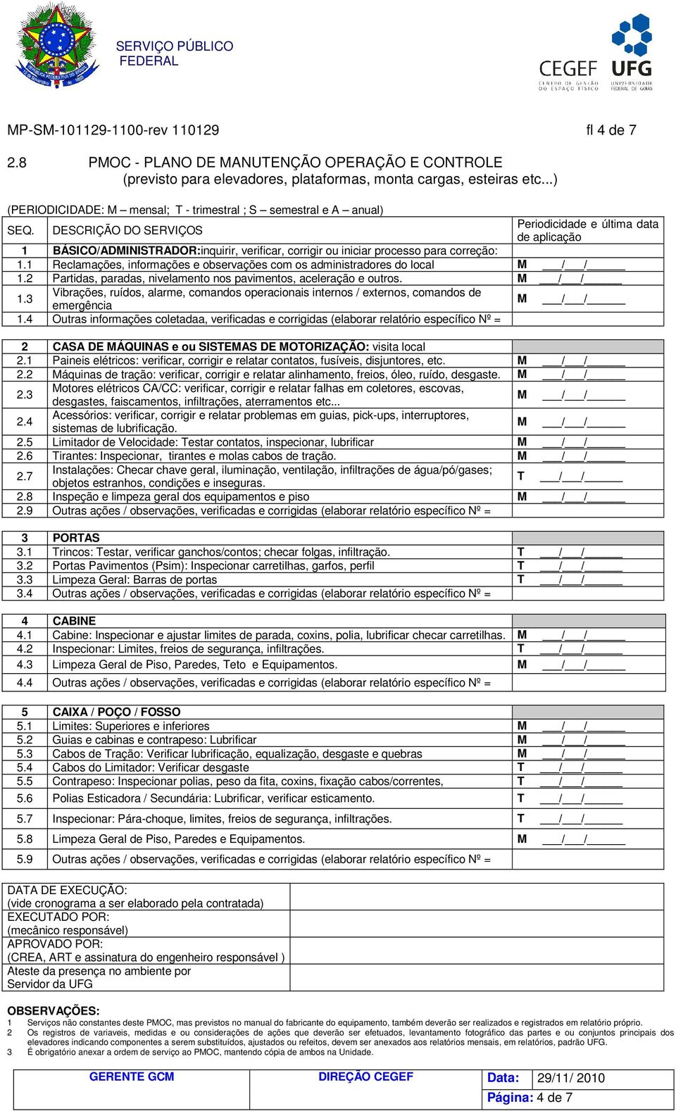 DESCRIÇÃO DO SERVIÇOS Periodicidade e última data de aplicação 1 BÁSICO/ADMINISTRADOR:inquirir, verificar, corrigir ou iniciar processo para correção: 1.