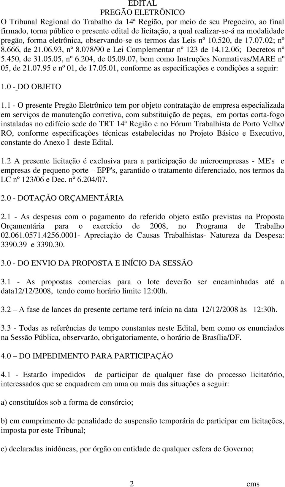 204, de 05.09.07, bem como Instruções Normativas/MARE nº 05, de 21.07.95 e nº 01, de 17.05.01, conforme as especificações e condições a seguir: 1.0 - DO OBJETO 1.