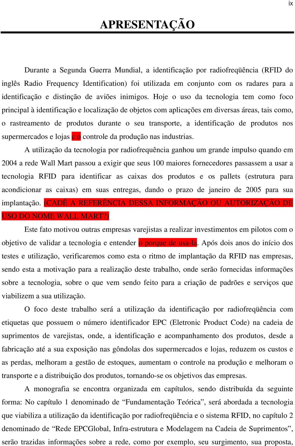 Hoje o uso da tecnologia tem como foco principal à identificação e localização de objetos com aplicações em diversas áreas, tais como, o rastreamento de produtos durante o seu transporte, a