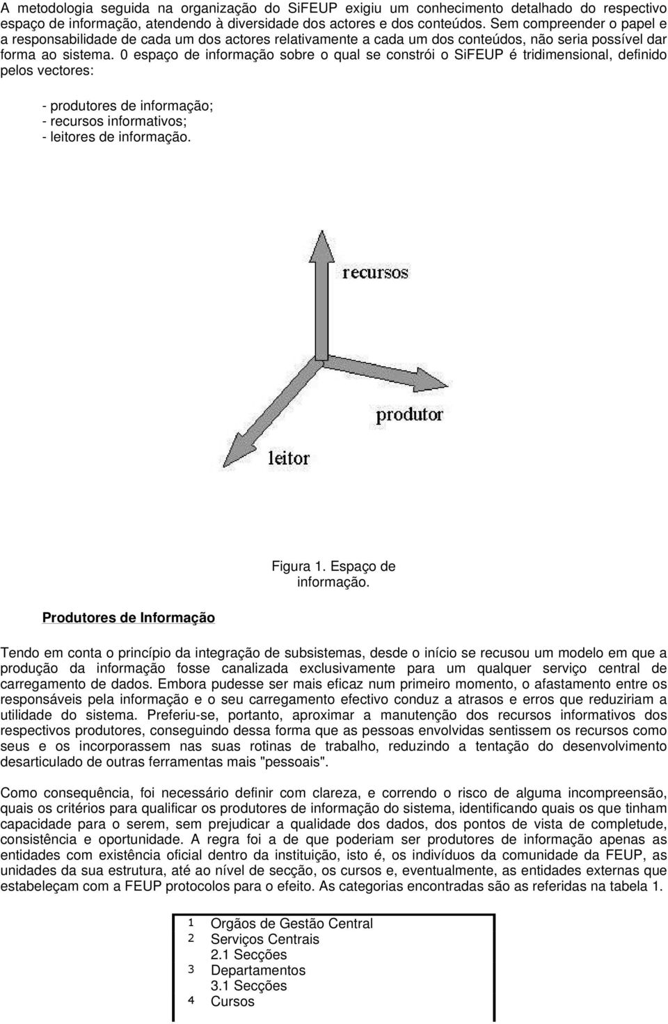 0 espaço de informação sobre o qual se constrói o SiFEUP é tridimensional, definido pelos vectores: - produtores de informação; - recursos informativos; - leitores de informação.