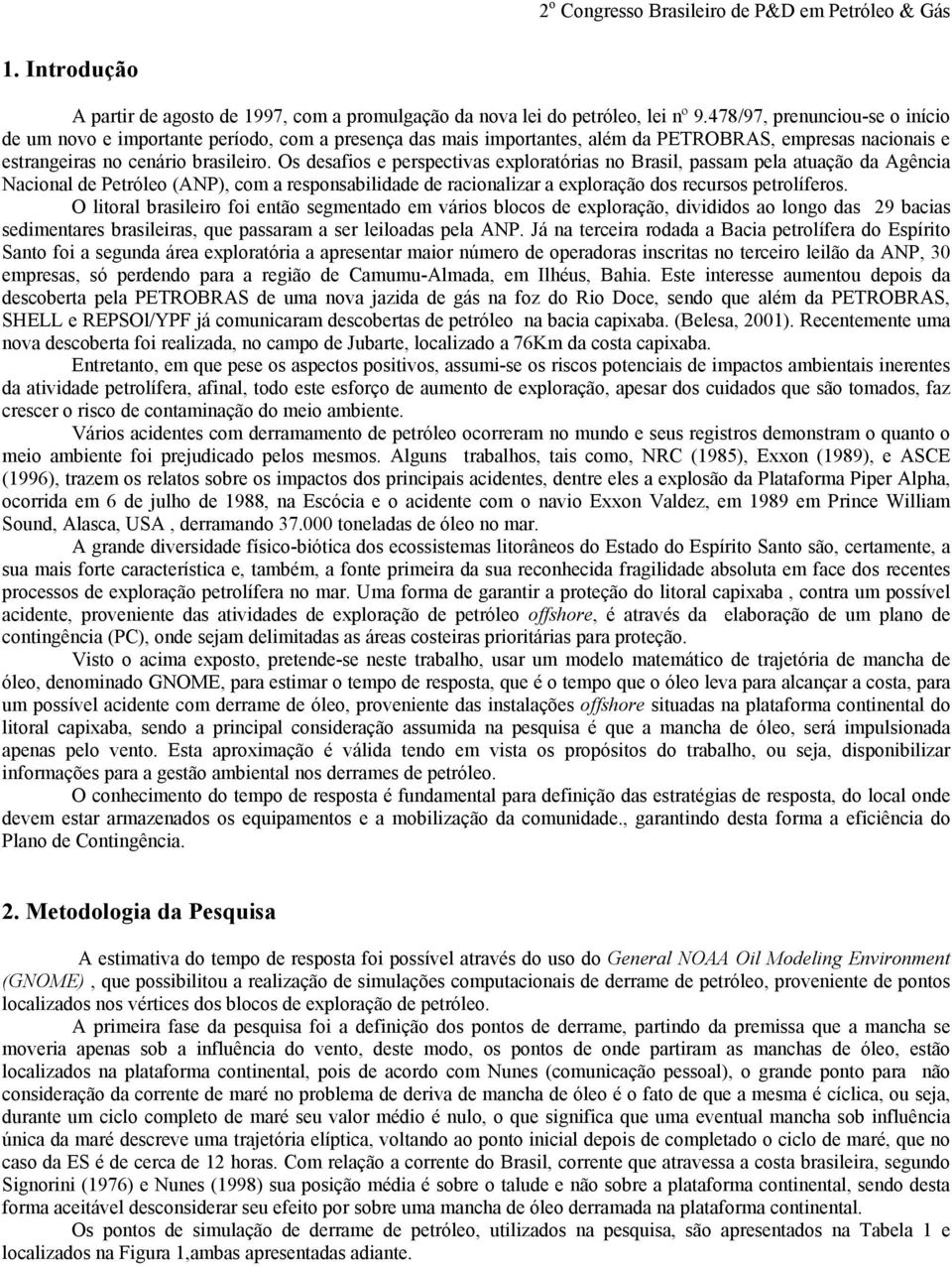 Os desafios e perspectivas exploratórias no Brasil, passam pela atuação da Agência Nacional de Petróleo (ANP), com a responsabilidade de racionalizar a exploração dos recursos petrolíferos.