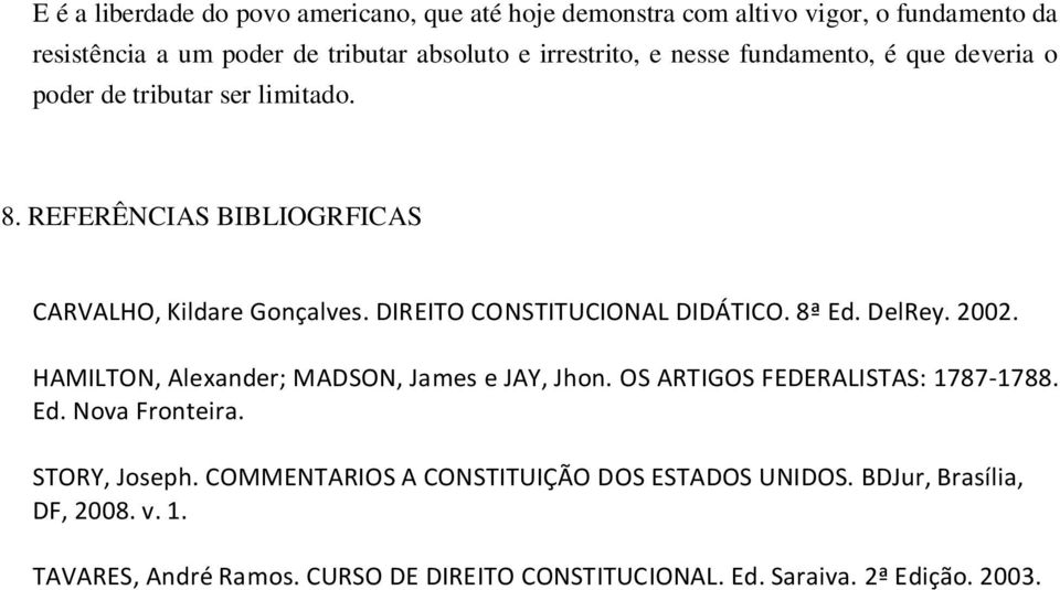 DIREITO CONSTITUCIONAL DIDÁTICO. 8ª Ed. DelRey. 2002. HAMILTON, Alexander; MADSON, James e JAY, Jhon. OS ARTIGOS FEDERALISTAS: 1787-1788. Ed. Nova Fronteira.