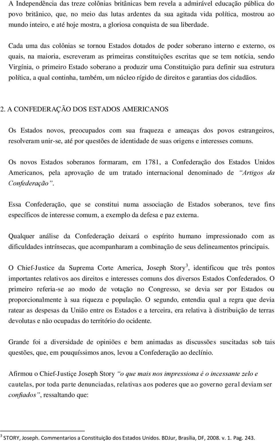 Cada uma das colônias se tornou Estados dotados de poder soberano interno e externo, os quais, na maioria, escreveram as primeiras constituições escritas que se tem notícia, sendo Virgínia, o