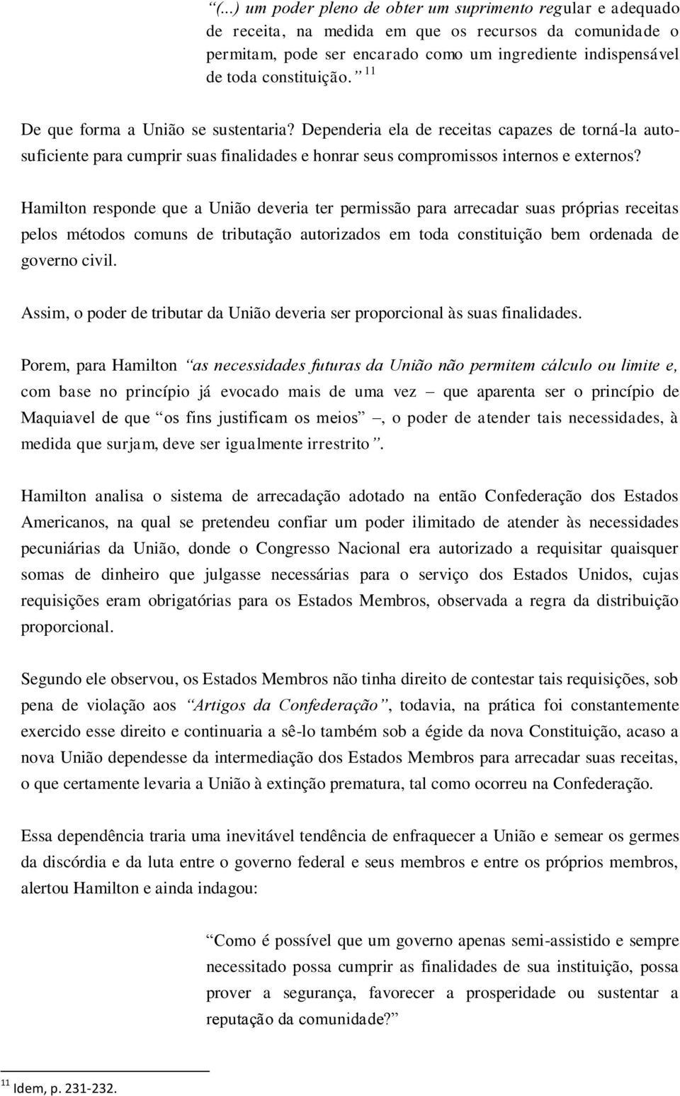 Hamilton responde que a União deveria ter permissão para arrecadar suas próprias receitas pelos métodos comuns de tributação autorizados em toda constituição bem ordenada de governo civil.