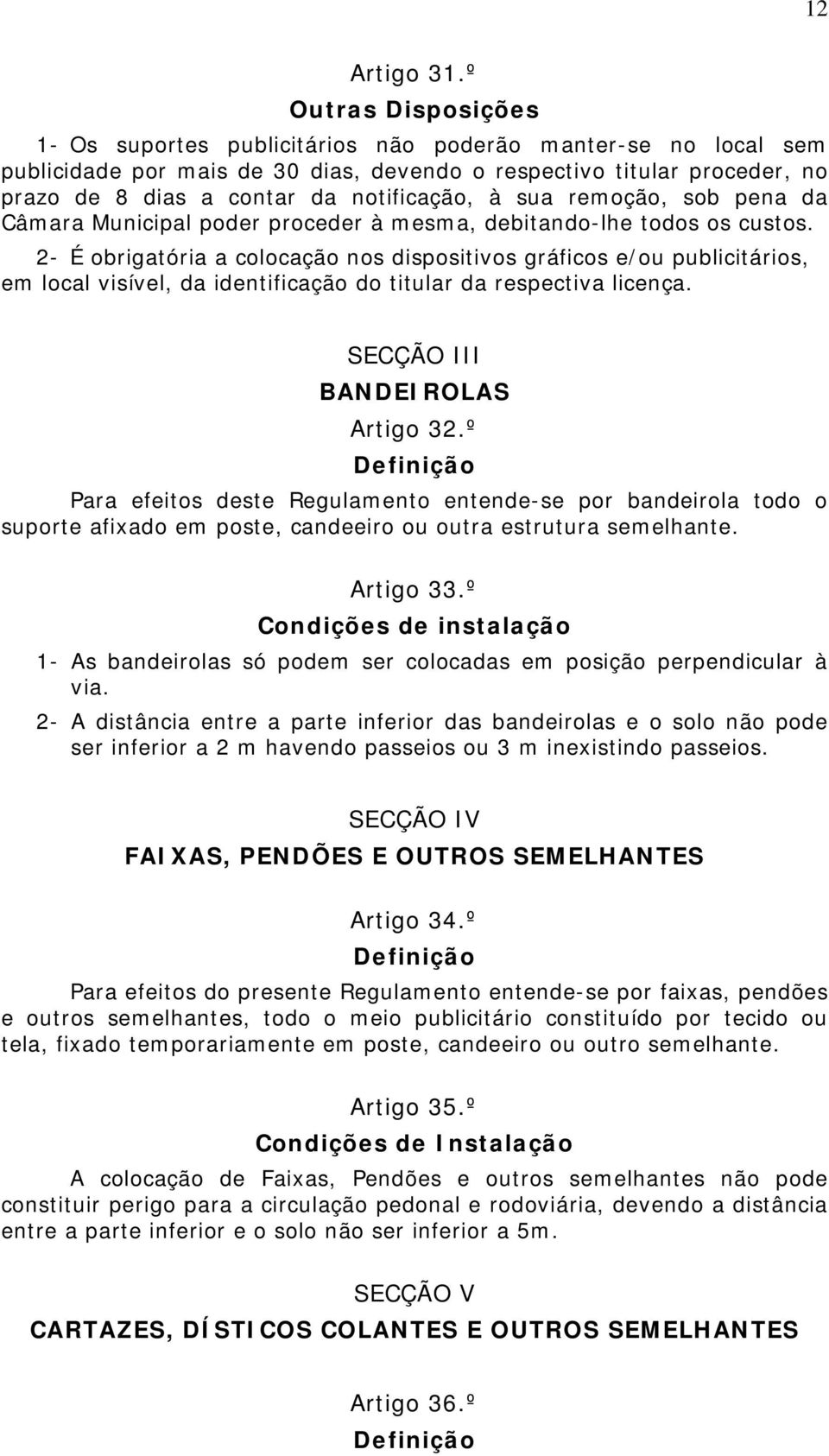 notificação, à sua remoção, sob pena da Câmara Municipal poder proceder à mesma, debitando-lhe todos os custos.