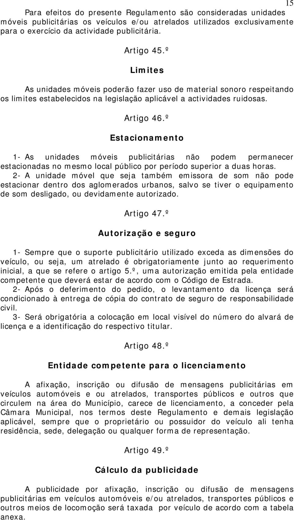 º Estacionamento 1- As unidades móveis publicitárias não podem permanecer estacionadas no mesmo local público por período superior a duas horas.