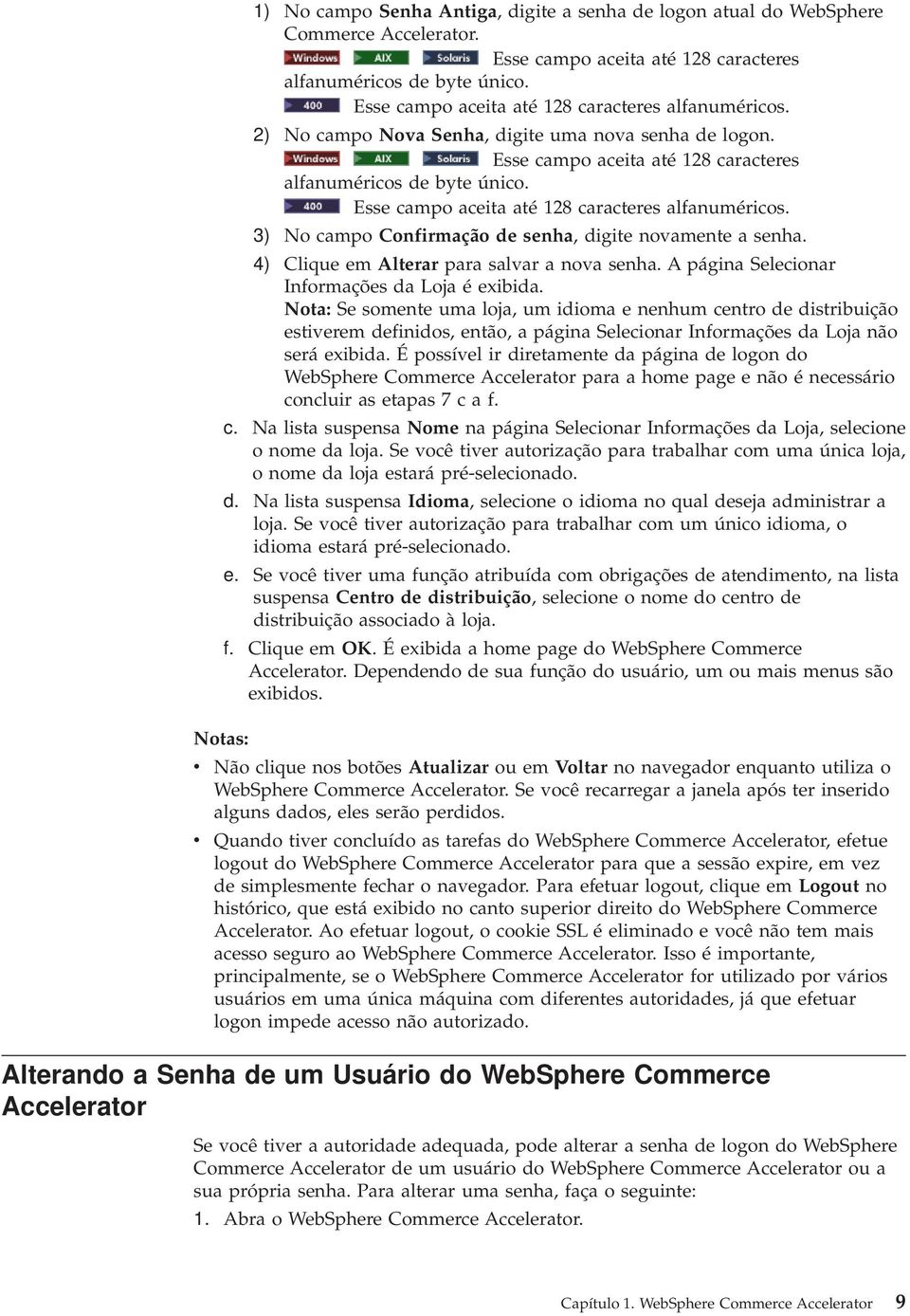 Esse campo aceita até 128 caracteres alfanuméricos. 3) No campo Confirmação de senha, digite noamente a senha. 4) Clique em Alterar para salar a noa senha.