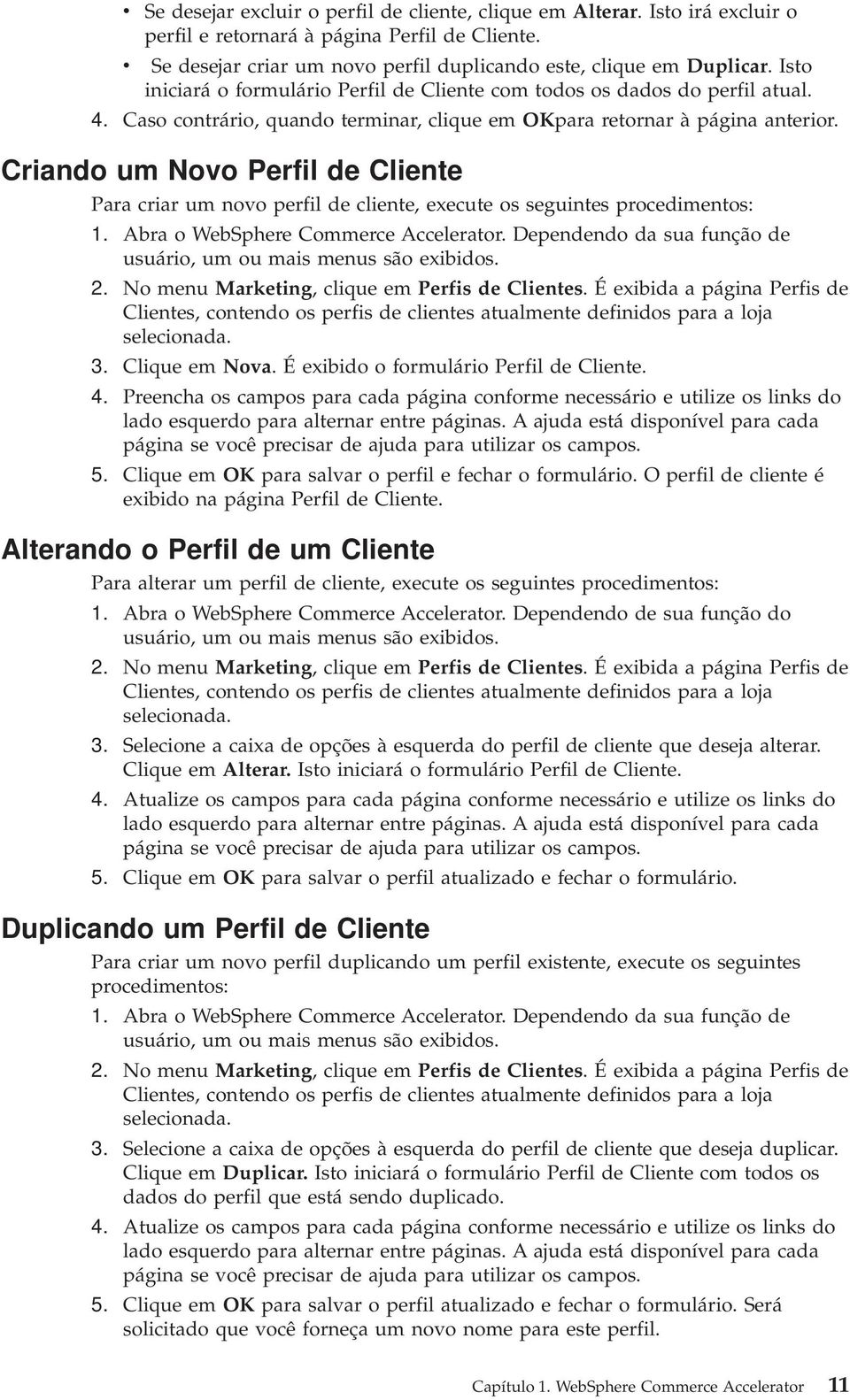 Criando um Noo Perfil de Cliente Para criar um noo perfil de cliente, execute os seguintes procedimentos: 1. Abra o WebSphere Commerce Accelerator. Dependendo da sua função de 2.