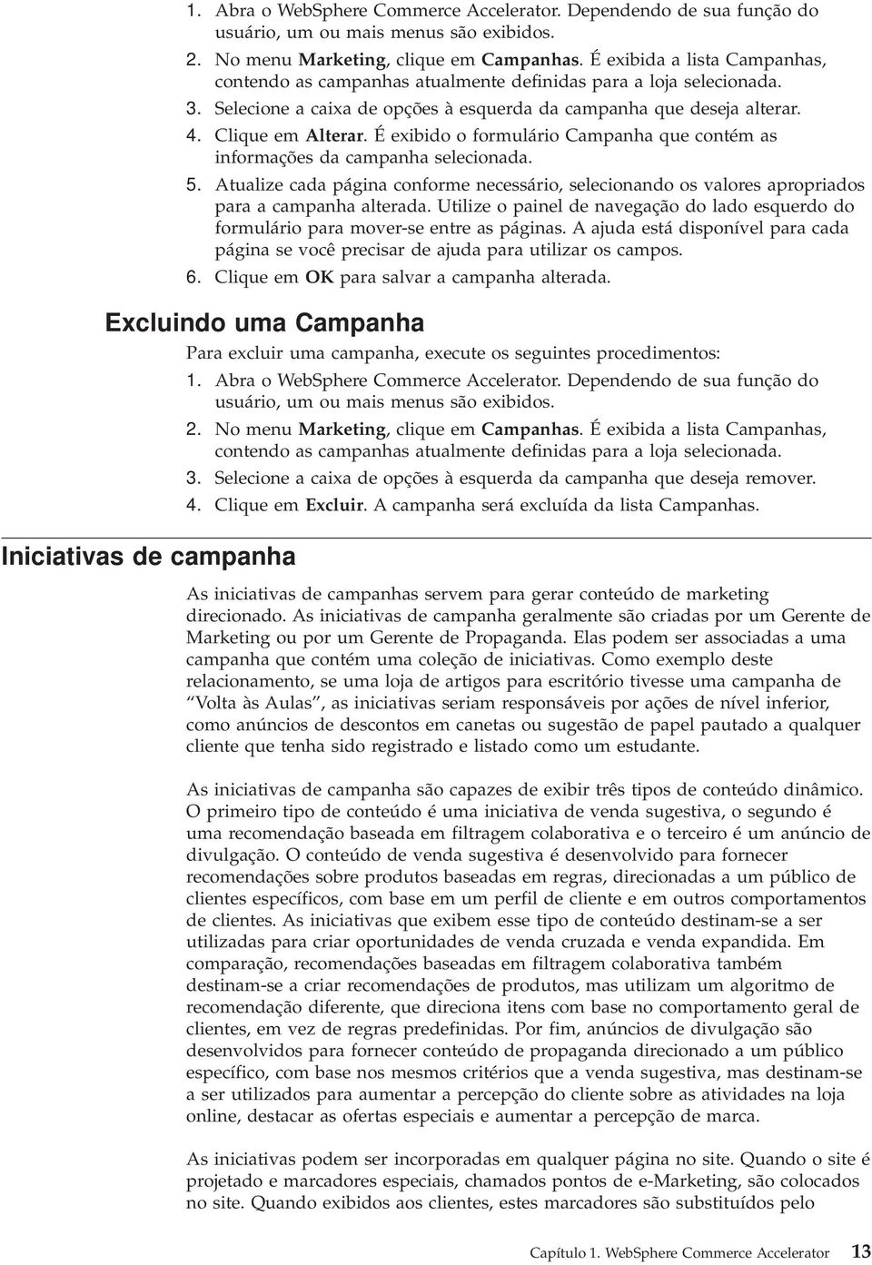 É exibido o formulário Campanha que contém as informações da campanha selecionada. 5. Atualize cada página conforme necessário, selecionando os alores apropriados para a campanha alterada.