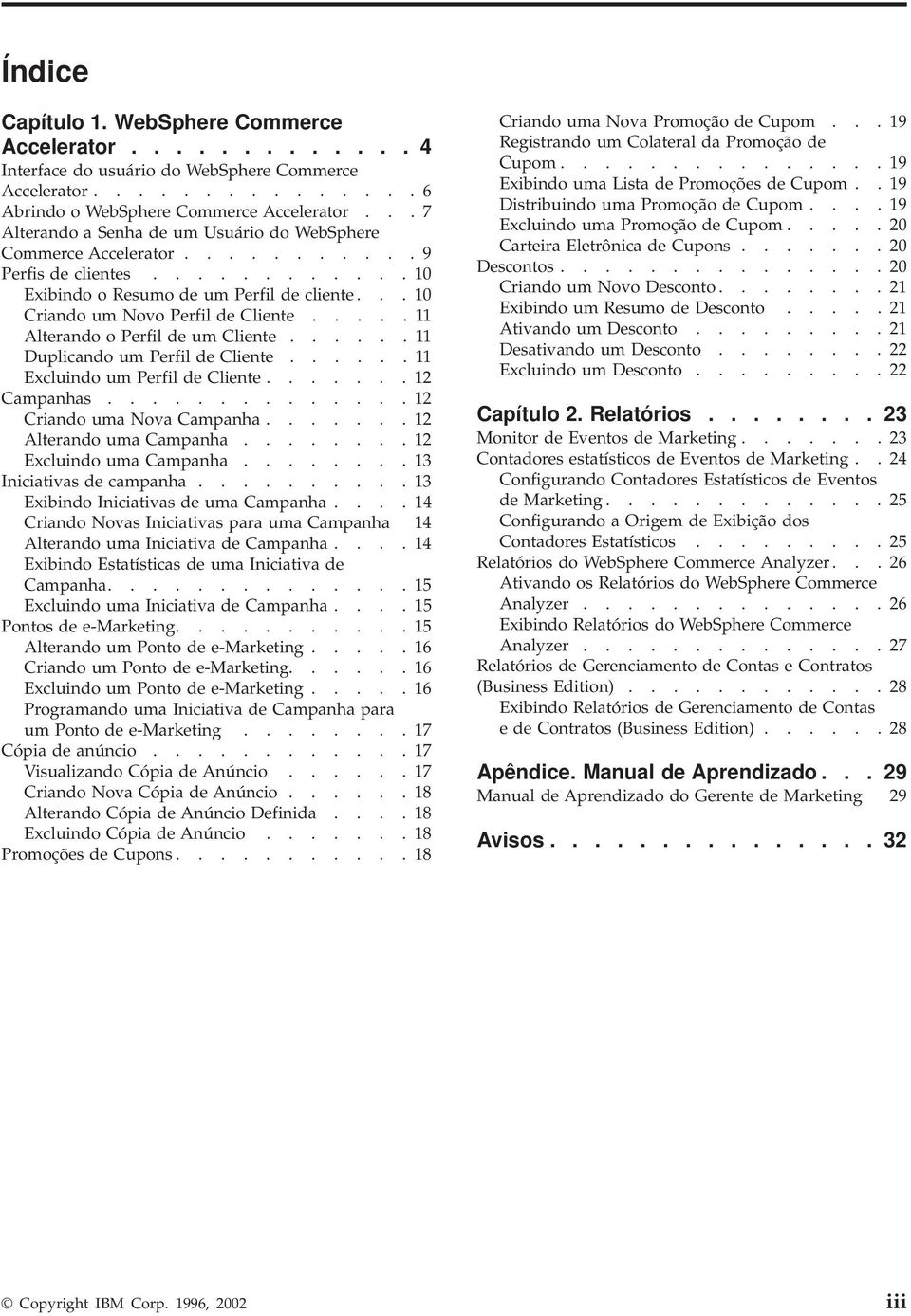 .... 11 Alterando o Perfil de um Cliente...... 11 Duplicando um Perfil de Cliente...... 11 Excluindo um Perfil de Cliente....... 12 Campanhas.............. 12 Criando uma Noa Campanha.