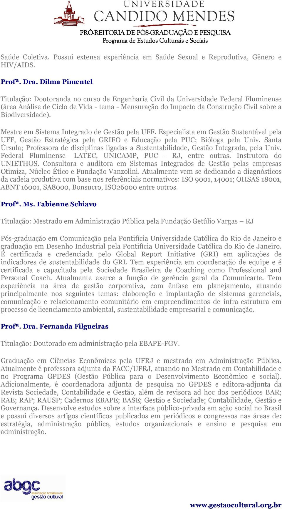 Mestre em Sistema Integrad de Gestã pela UFF. Especialista em Gestã Sustentável pela UFF, Gestã Estratégica pela GRIFO e Educaçã pela PUC; Biólga pela Univ.