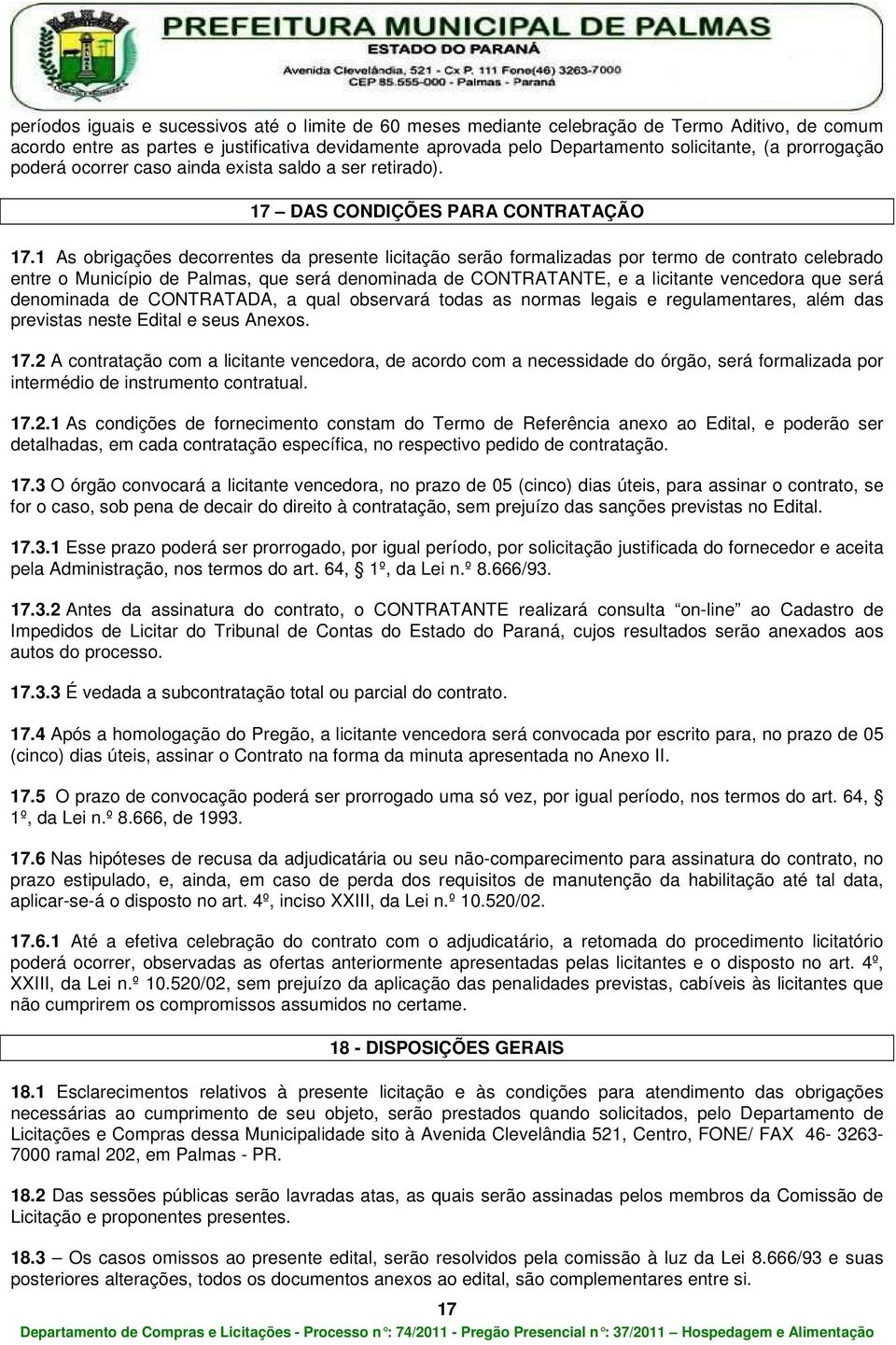 1 As obrigações decorrentes da presente licitação serão formalizadas por termo de contrato celebrado entre o Município de Palmas, que será denominada de CONTRATANTE, e a licitante vencedora que será