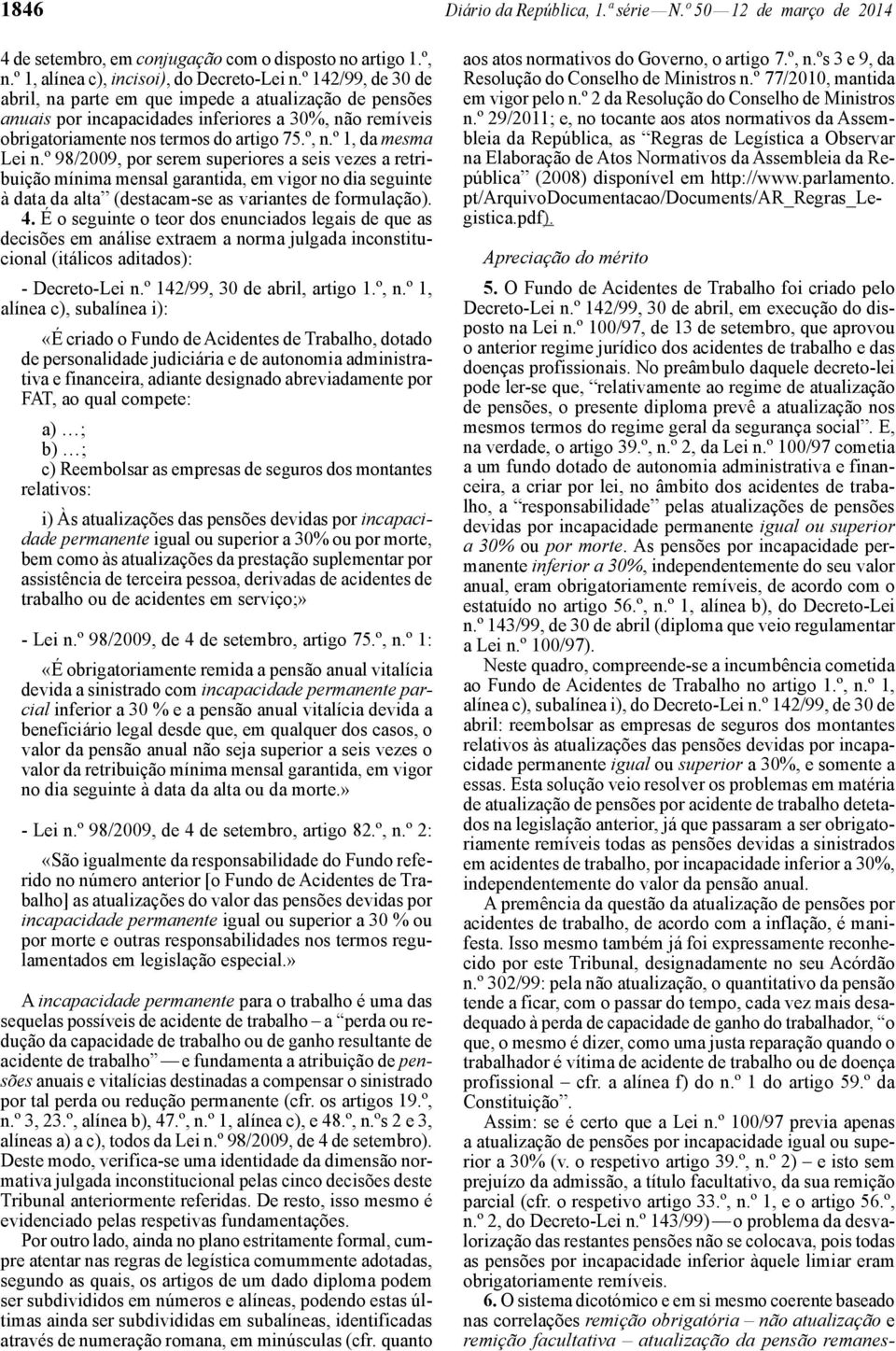 º 98/2009, por serem superiores a seis vezes a retribuição mínima mensal garantida, em vigor no dia seguinte à data da alta (destacam-se as variantes de formulação). 4.