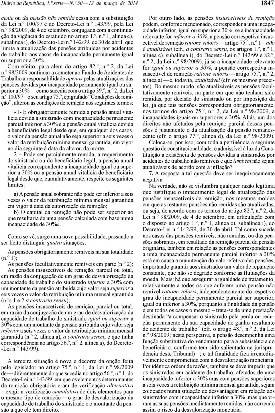 º 142/99, de 30 de abril, que limita a atualização das pensões atribuídas por acidentes de trabalho aos casos de incapacidade permanente igual ou superior a 30%. Com efeito, para além do artigo 82.