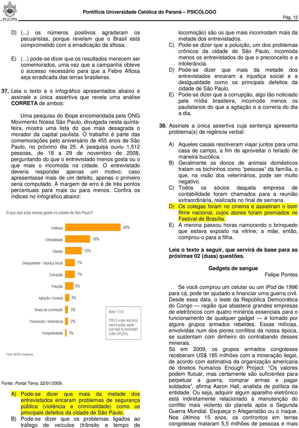 Leia o texto e o infográfico apresentados abaixo e assinale a única assertiva que revela uma análise CORRETA de ambos: Uma pesquisa do Ibope encomendada pela ONG Movimento Nossa São Paulo, divulgada