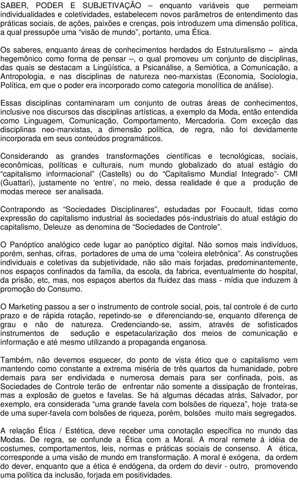 Os saberes, enquanto áreas de conhecimentos herdados do Estruturalismo ainda hegemônico como forma de pensar, o qual promoveu um conjunto de disciplinas, das quais se destacam a Lingüística, a