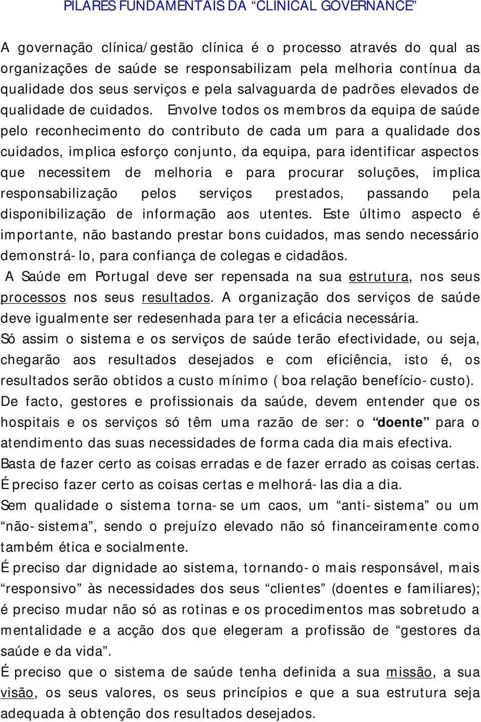 Envolve todos os membros da equipa de saúde pelo reconhecimento do contributo de cada um para a qualidade dos cuidados, implica esforço conjunto, da equipa, para identificar aspectos que necessitem