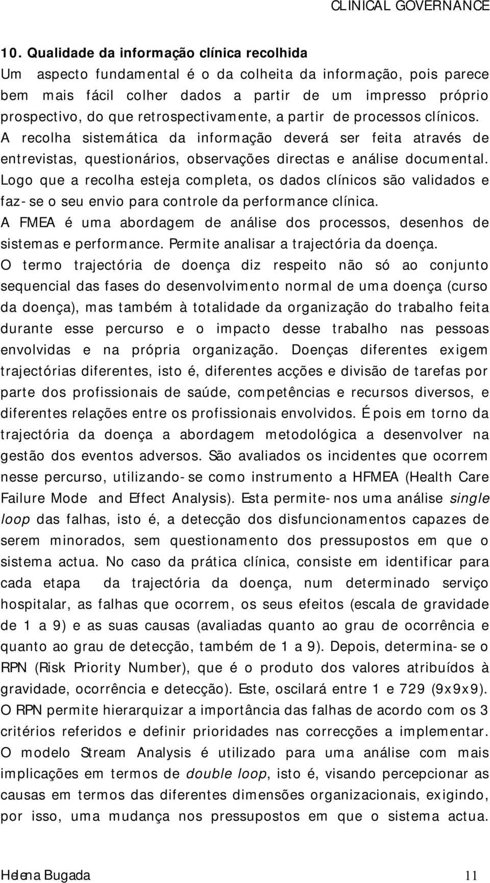 Logo que a recolha esteja completa, os dados clínicos são validados e faz-se o seu envio para controle da performance clínica.