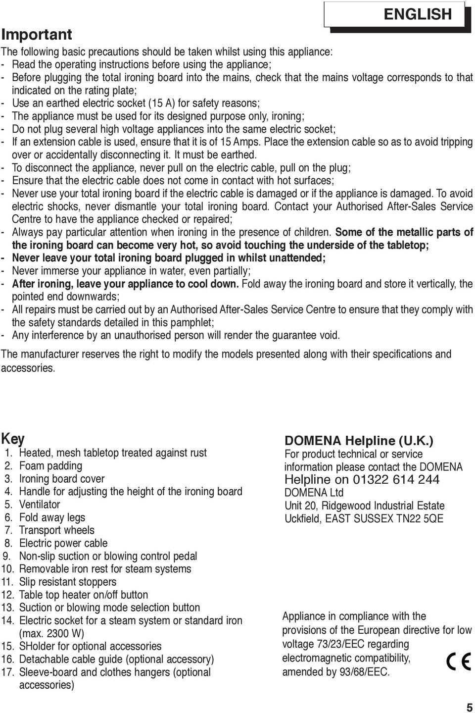 designed purpose only, ironing; - Do not plug several high voltage appliances into the same electric socket; - If an extension cable is used, ensure that it is of 15 Amps.