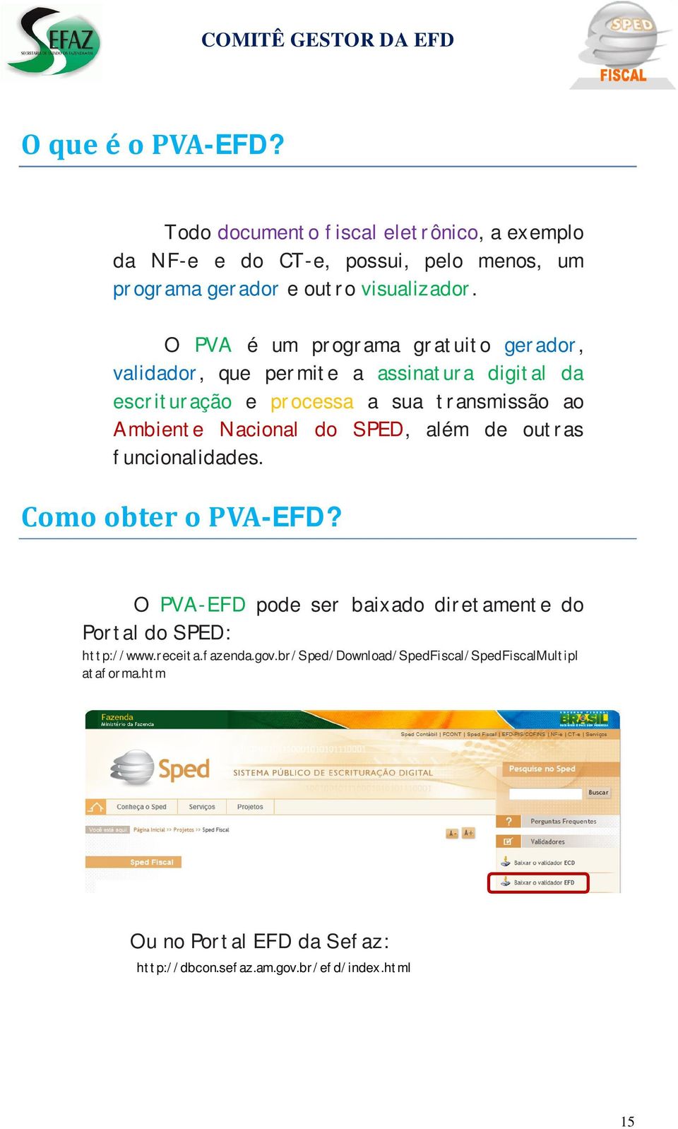 Nacional do SPED, além de outras funcionalidades. Como obter o PVA-EFD? O PVA-EFD pode ser baixado diretamente do Portal do SPED: http://www.