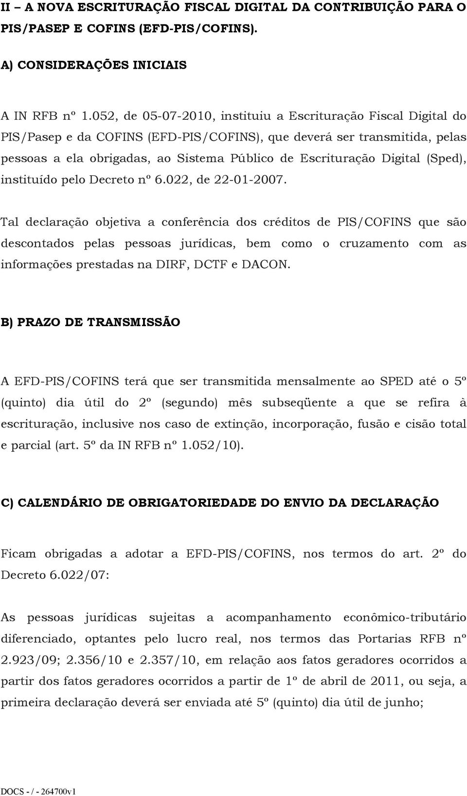 Digital (Sped), instituído pelo Decreto nº 6.022, de 22-01-2007.