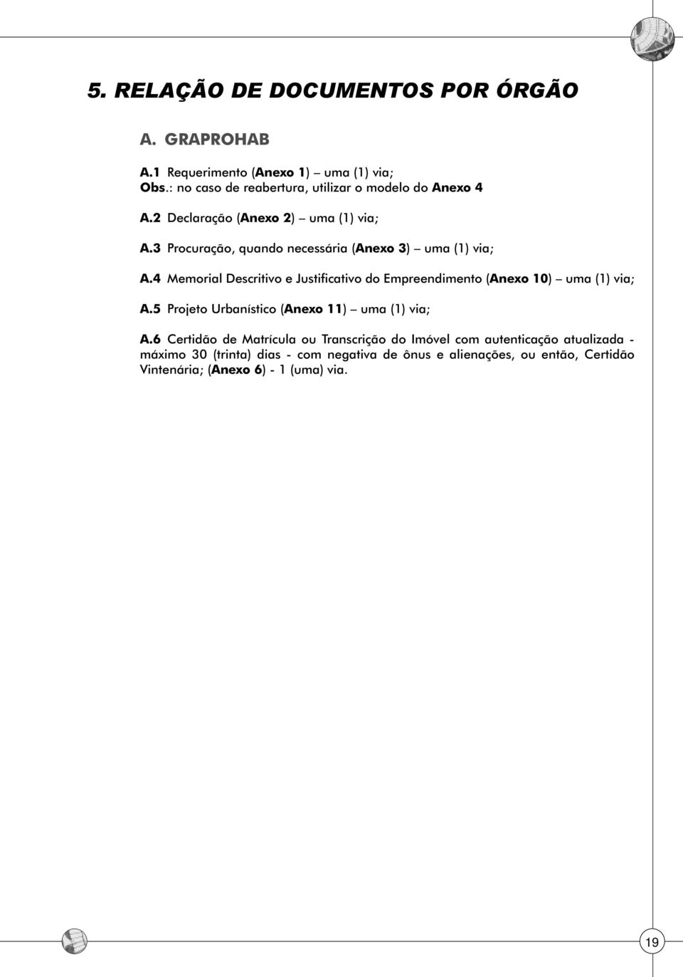 3 Procuração, quando necessária (Anexo 3) uma (1) via; A.4 Memorial Descritivo e Justificativo do Empreendimento (Anexo 10) uma (1) via; A.