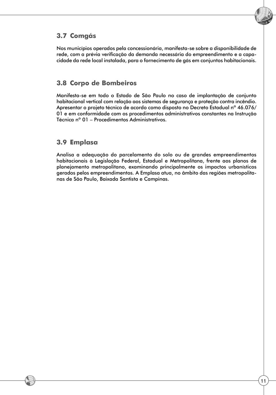 8 Corpo de Bombeiros Manifesta-se em todo o Estado de São Paulo no caso de implantação de conjunto habitacional vertical com relação aos sistemas de segurança e proteção contra incêndio.