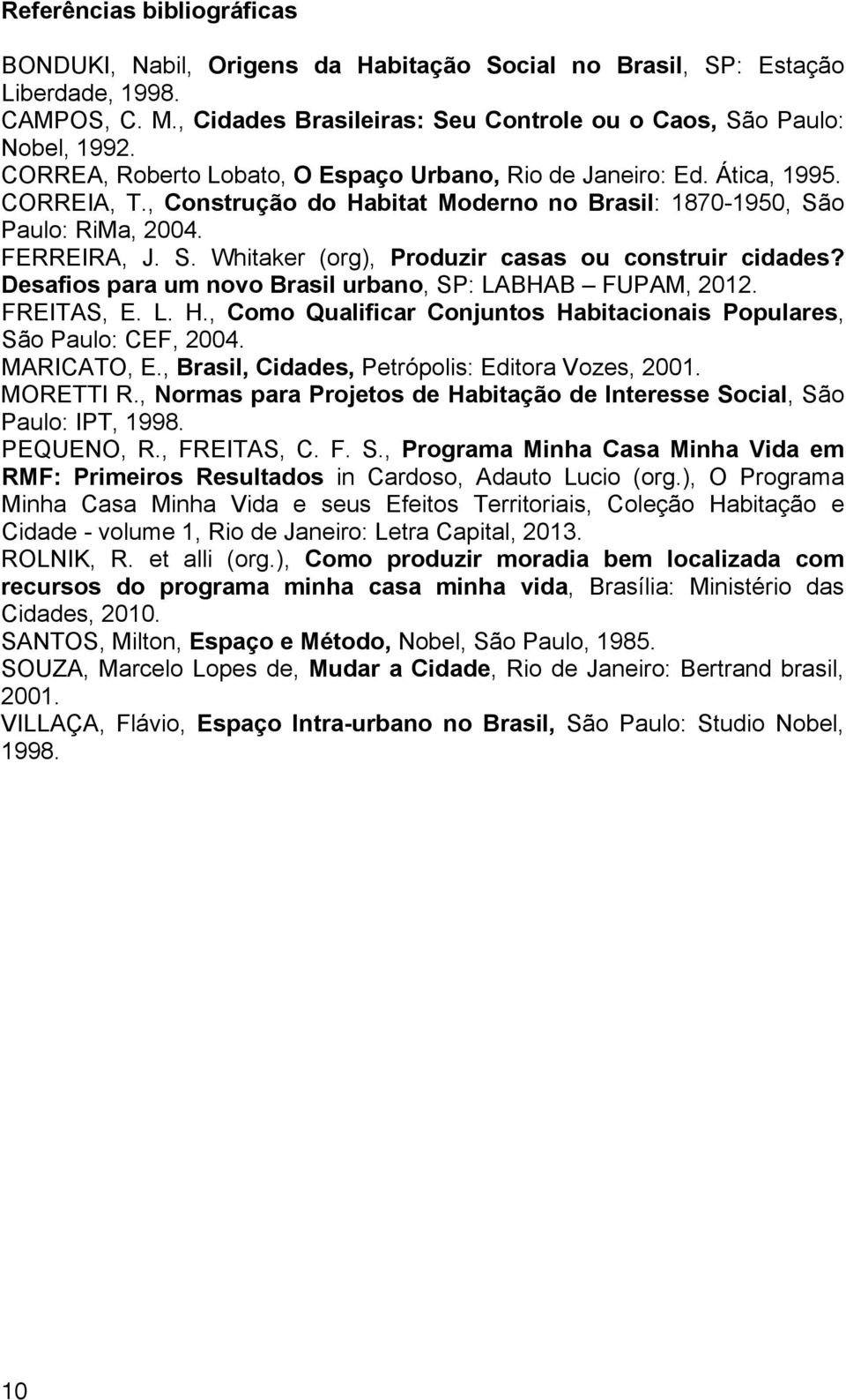 Desafios para um novo Brasil urbano, SP: LABHAB FUPAM, 2012. FREITAS, E. L. H., Como Qualificar Conjuntos Habitacionais Populares, São Paulo: CEF, 2004. MARICATO, E.