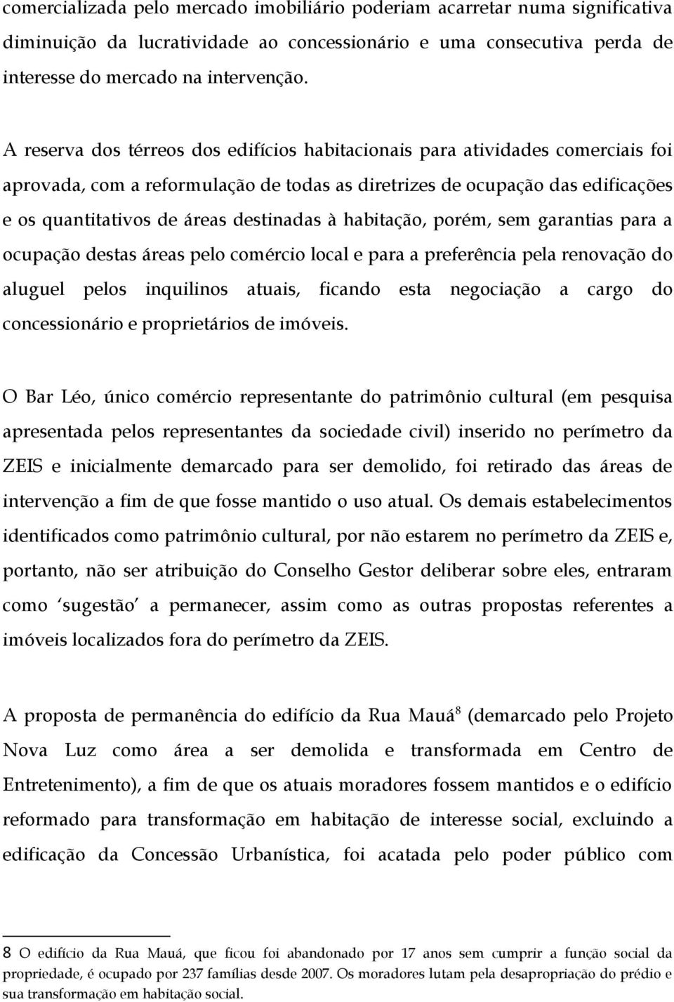 à habitação, porém, sem garantias para a ocupação destas áreas pelo comércio local e para a preferência pela renovação do aluguel pelos inquilinos atuais, ficando esta negociação a cargo do