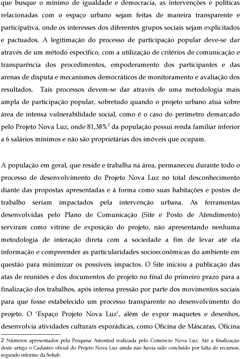 A legitimação do processo de participação popular deve-se dar através de um método específico, com a utilização de critérios de comunicação e transparência dos procedimentos, empoderamento dos