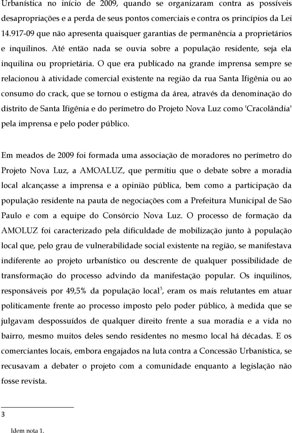 O que era publicado na grande imprensa sempre se relacionou à atividade comercial existente na região da rua Santa Ifigênia ou ao consumo do crack, que se tornou o estigma da área, através da