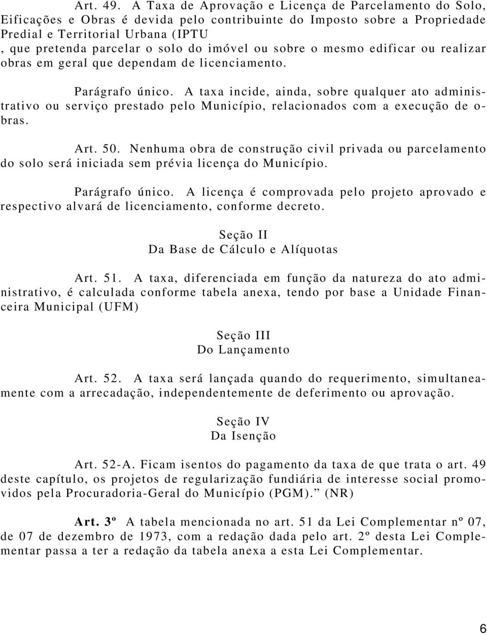 imóvel ou sobre o mesmo edificar ou realizar obras em geral que dependam de licenciamento. Parágrafo único.