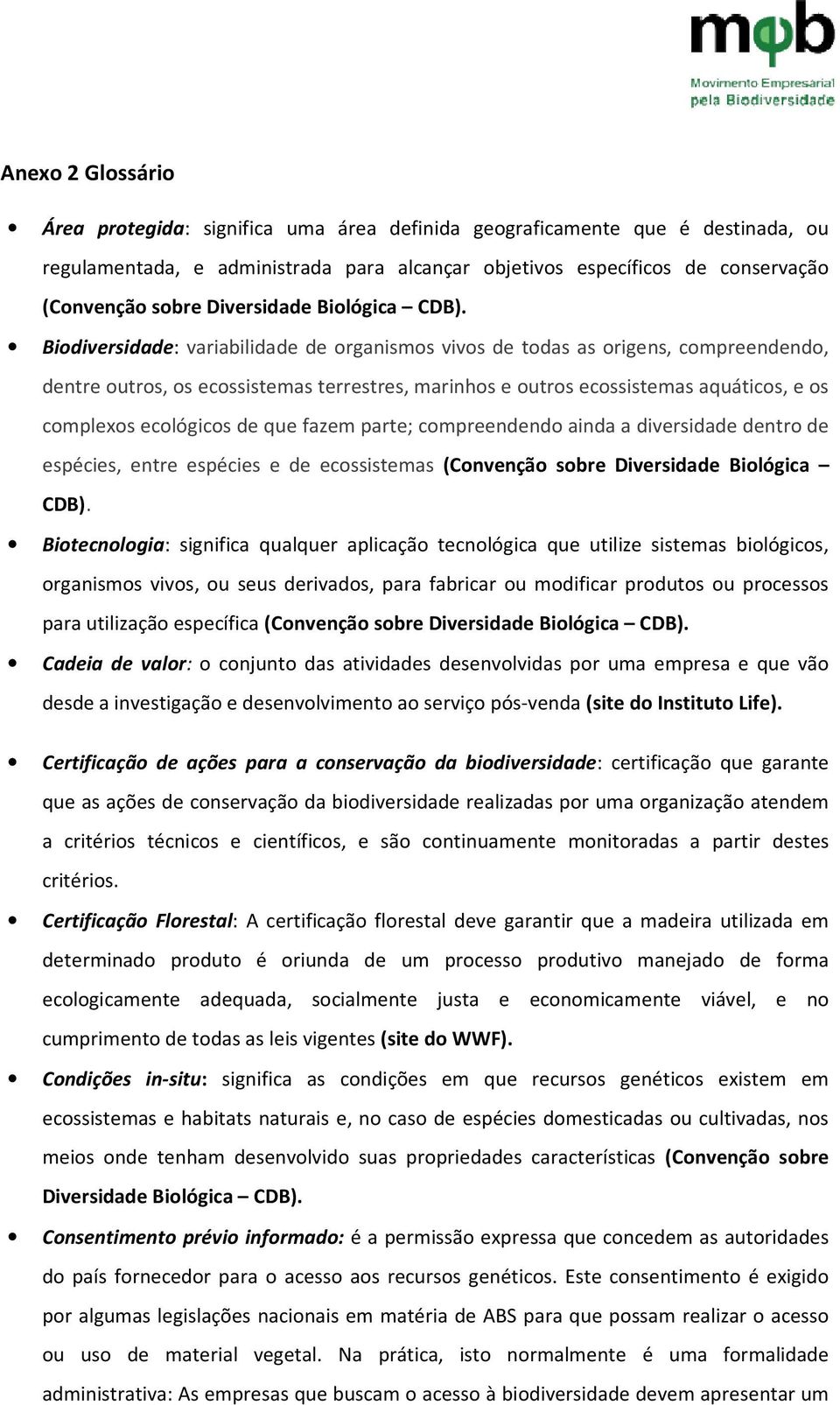 Biodiversidade: variabilidade de organismos vivos de todas as origens, compreendendo, dentre outros, os ecossistemas terrestres, marinhos e outros ecossistemas aquáticos, e os complexos ecológicos de