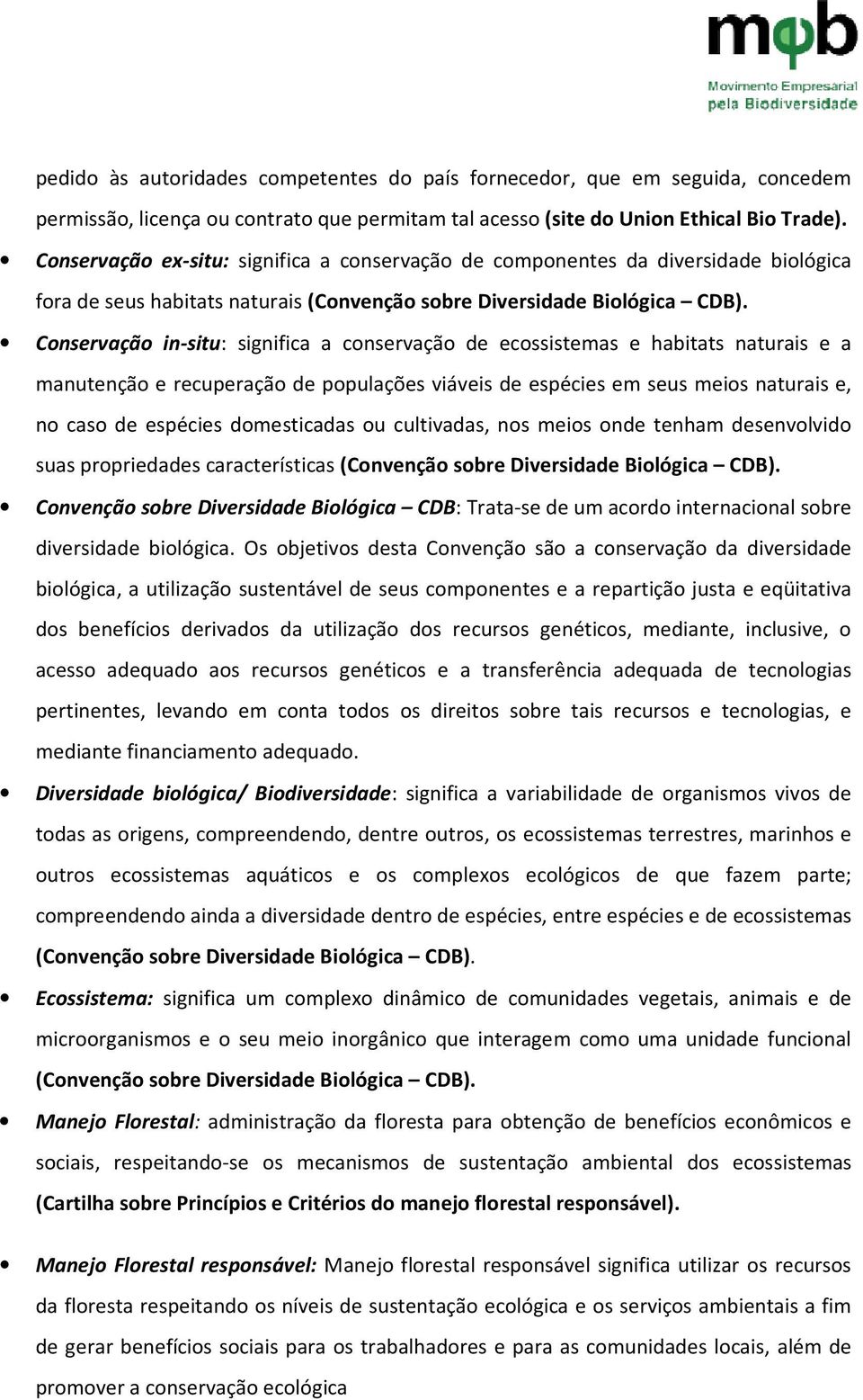 Conservação in-situ: significa a conservação de ecossistemas e habitats naturais e a manutenção e recuperação de populações viáveis de espécies em seus meios naturais e, no caso de espécies