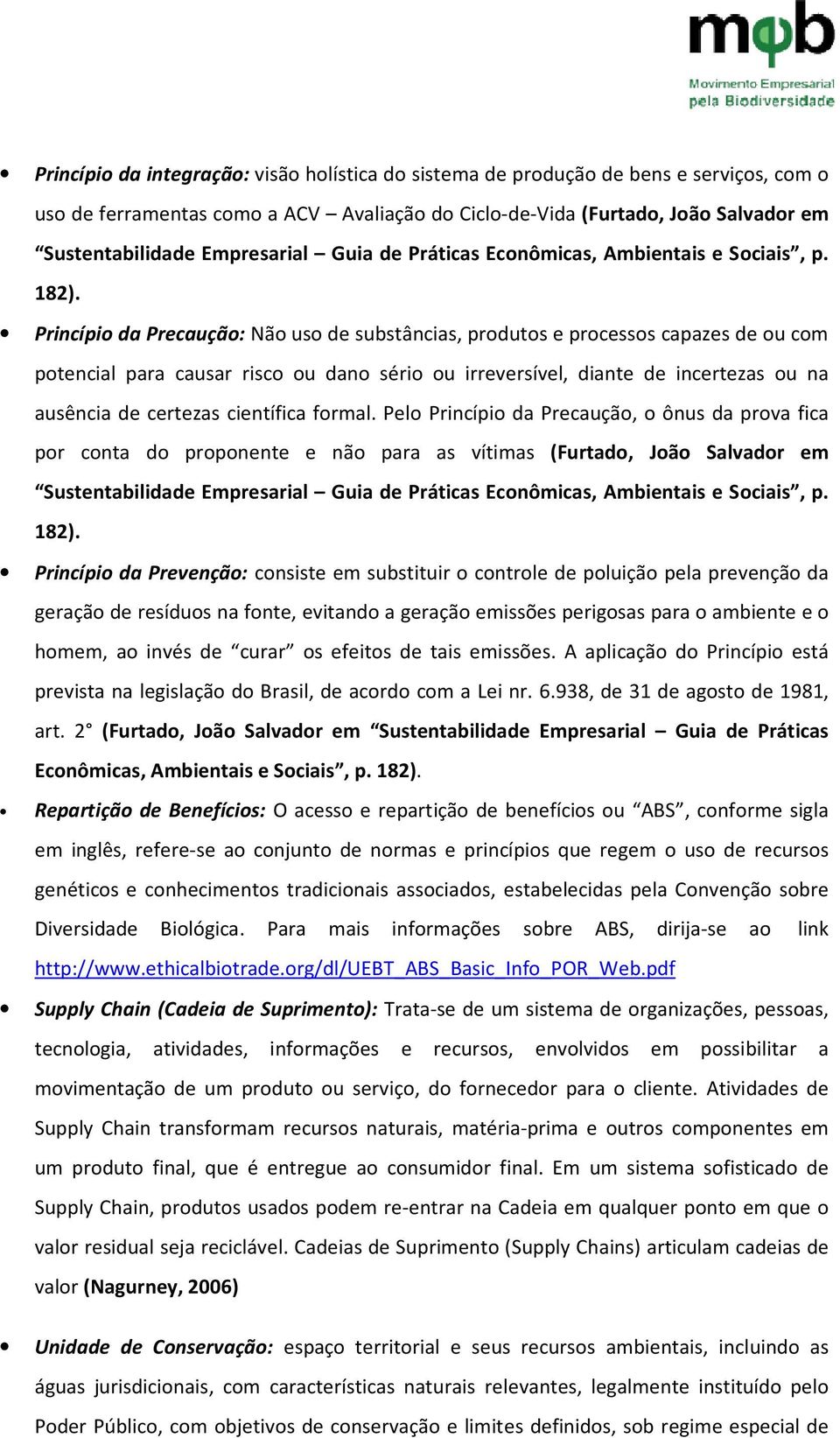 Princípio da Precaução: Não uso de substâncias, produtos e processos capazes de ou com potencial para causar risco ou dano sério ou irreversível, diante de incertezas ou na ausência de certezas