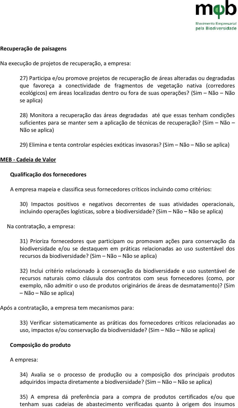 (Sim Não Não se aplica) 28) Monitora a recuperação das áreas degradadas até que essas tenham condições suficientes para se manter sem a aplicação de técnicas de recuperação?